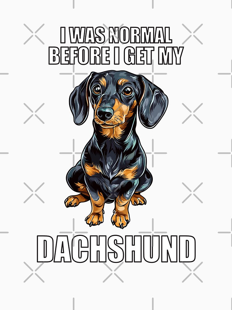 I Was Normal Before I Got My Dachshund by Proteinmalac