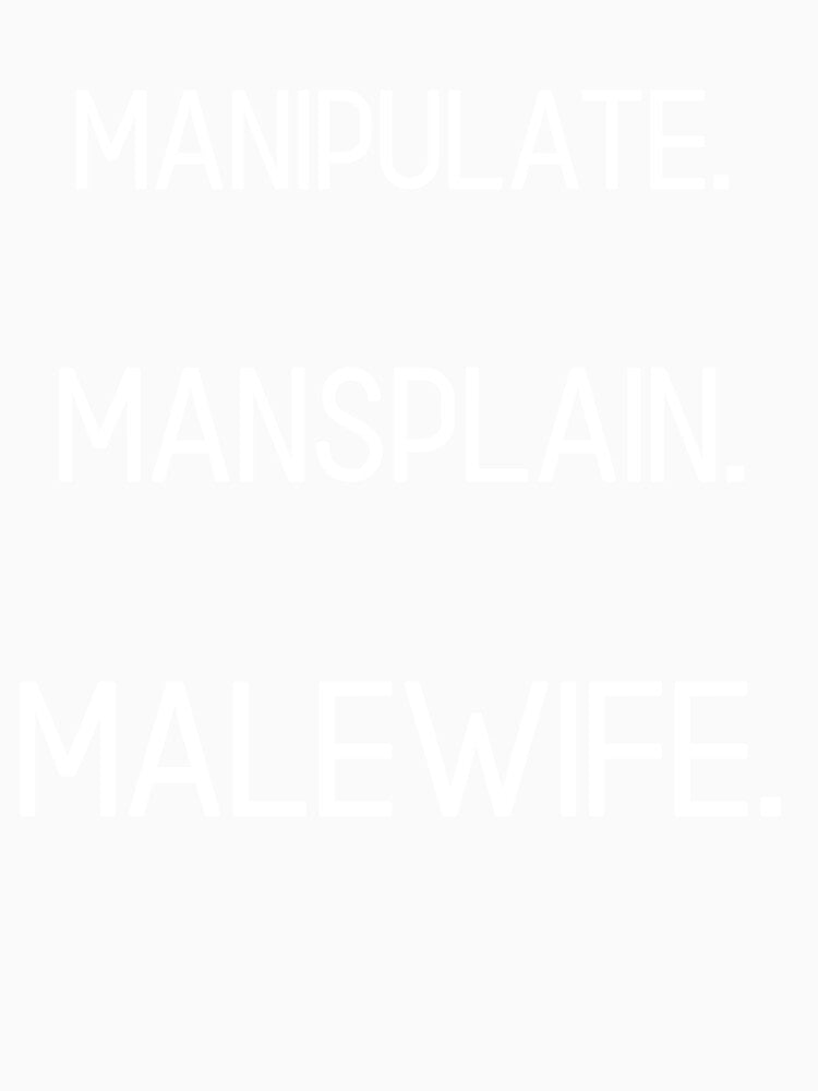 Manipulate. Mansplain. MALEWIFE. by briannorelf