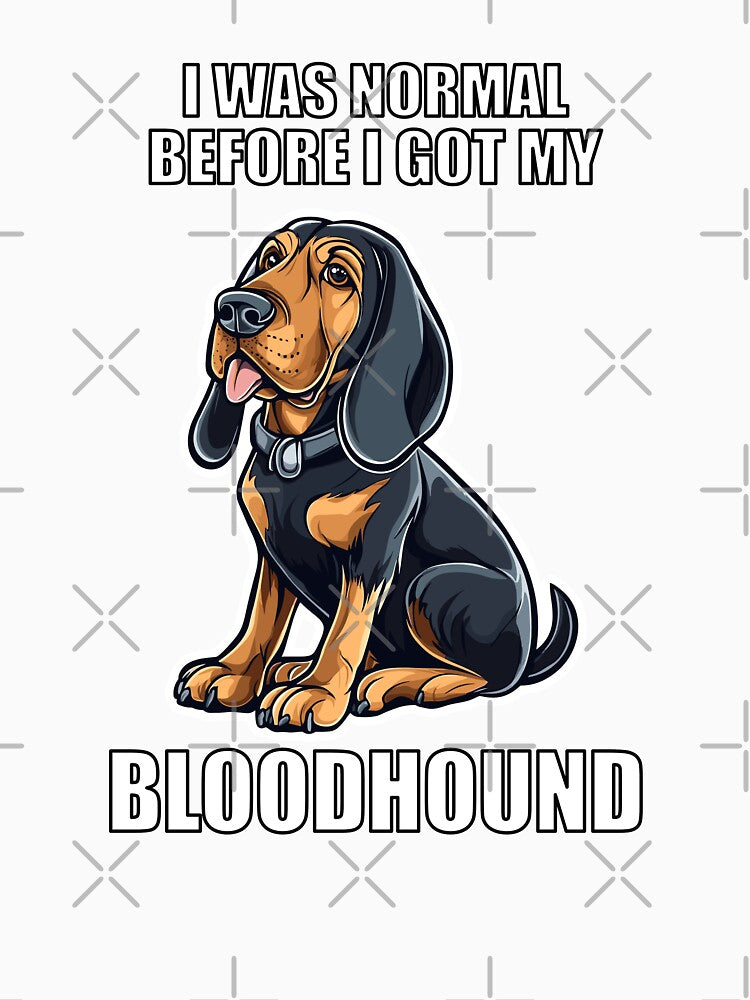 I Was Normal Before I Got My Bloodhound by Proteinmalac