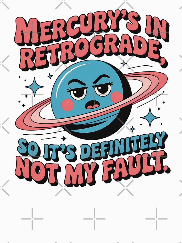 Mercury's In Retrograde, So It's Definitely Not My Fault by CrypticHMystic