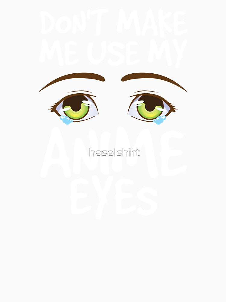 Don't Make Me Use My Anime Eyes Cute Cartoon Gift by haselshirt