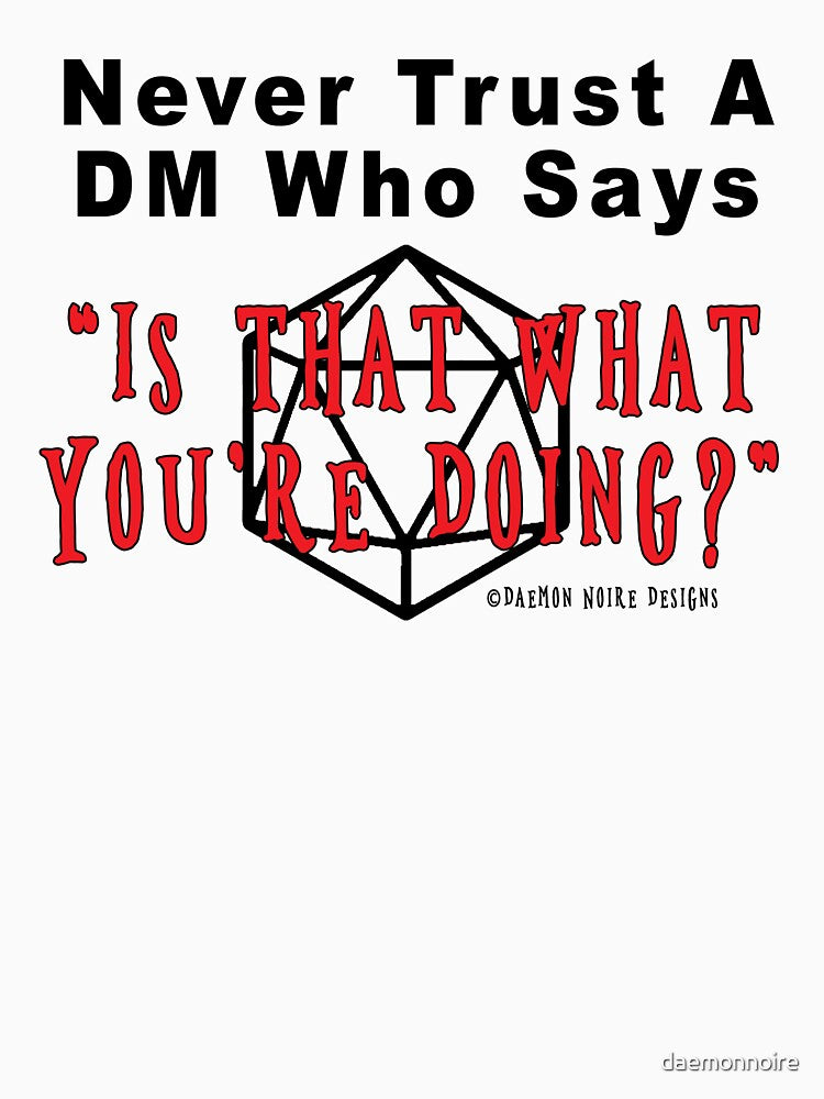 Never Trust a DM Who Says "Is That What You're Doing?" by daemonnoire