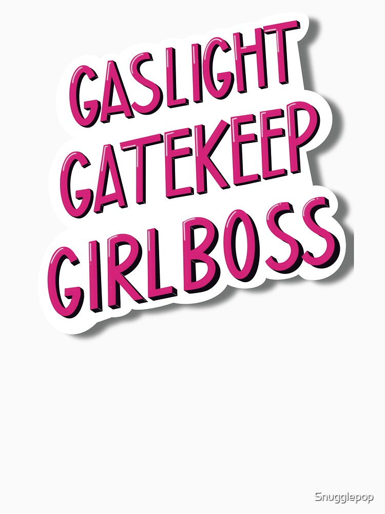 Gaslight, Gatekeep, Girlboss by Snugglepop