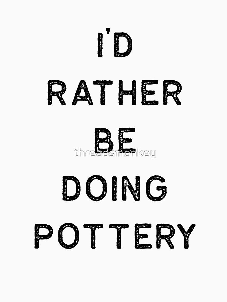 Pottery Design Rather Be Doing Dark Clay Ceramics Artist Clay Funny Gift by threadsmonkey
