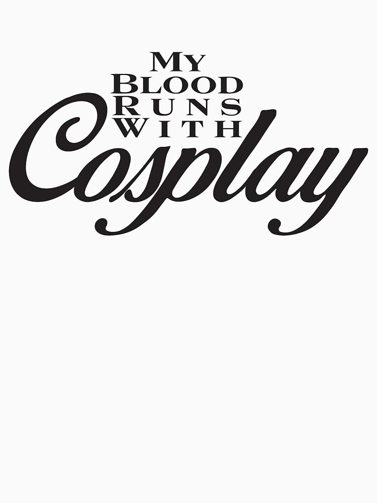 My Blood Runs With Cosplay by GeekyGirlDesign