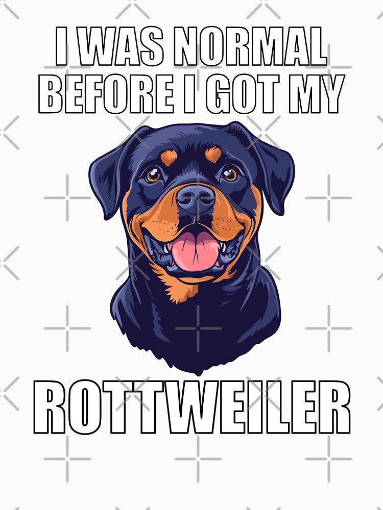 I Was Normal Before I Got My Rottweiler by Proteinmalac