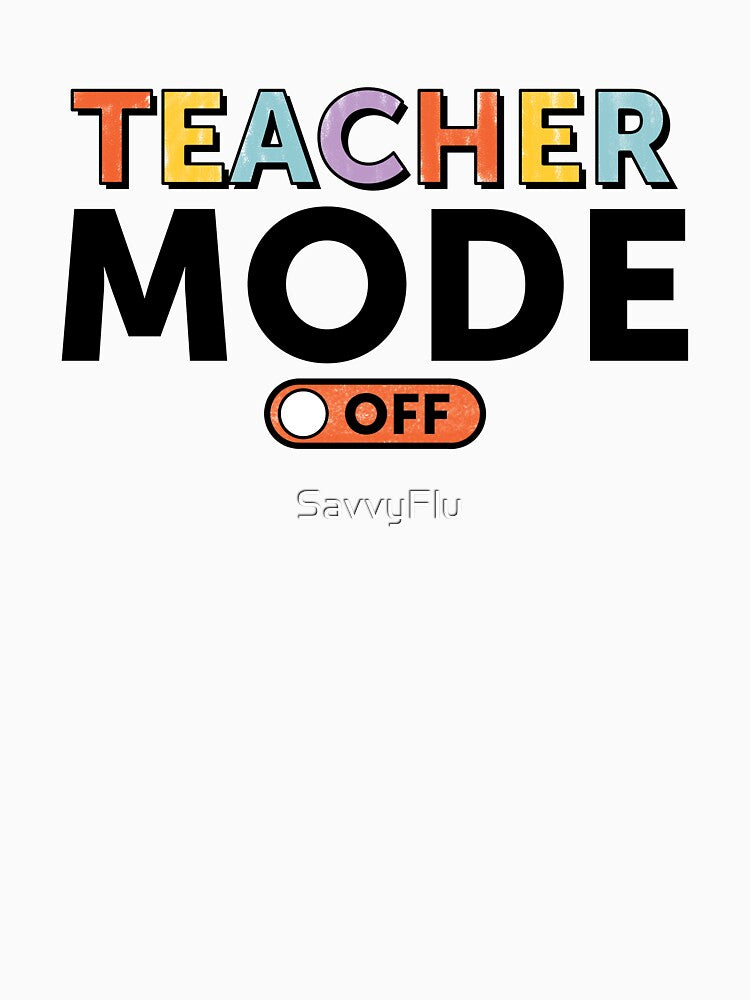 Teacher Mode Off by SavannahLilyDesigns