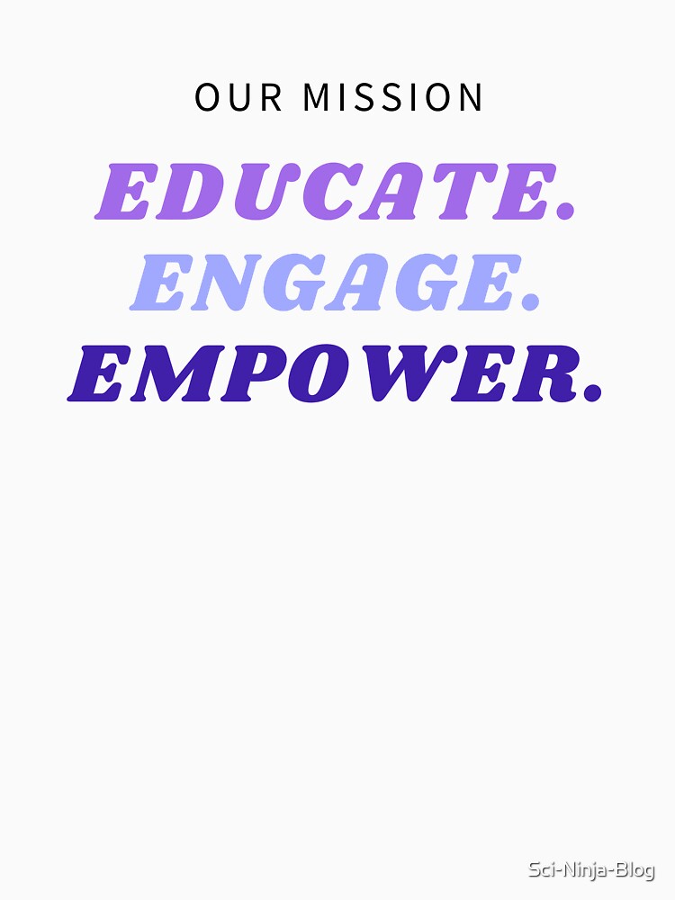 Our Mission: Educate, Engage, Empower by Sci-Ninja-Blog