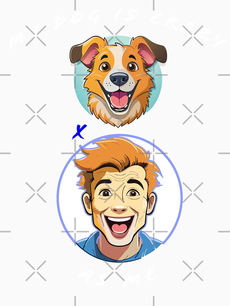 My dog is crazy, as me. by Printopia  Workers