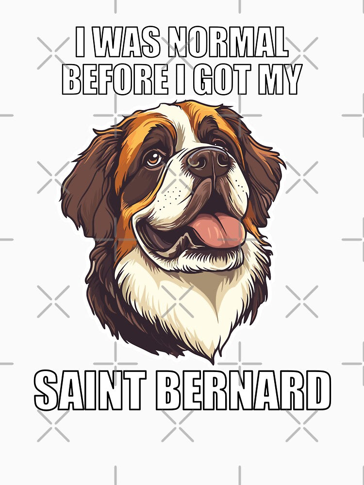 I Was Normal Before I Got My Saint Bernard by Proteinmalac