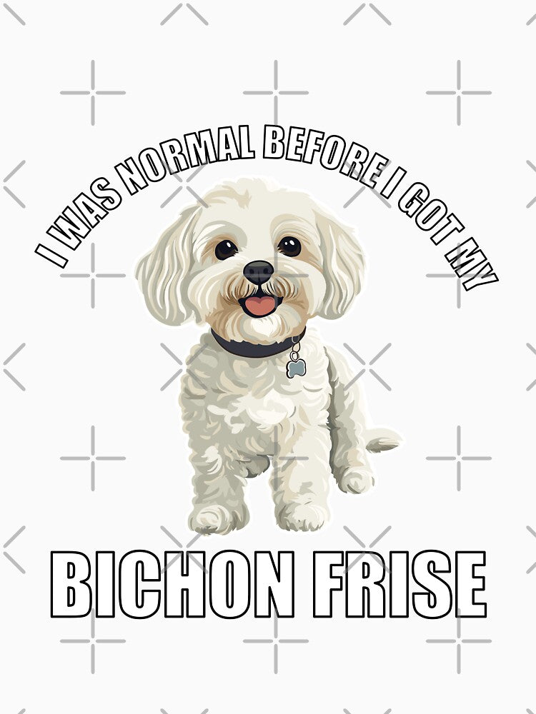 I Was Normal Before I Got My Bichon Frise by Proteinmalac