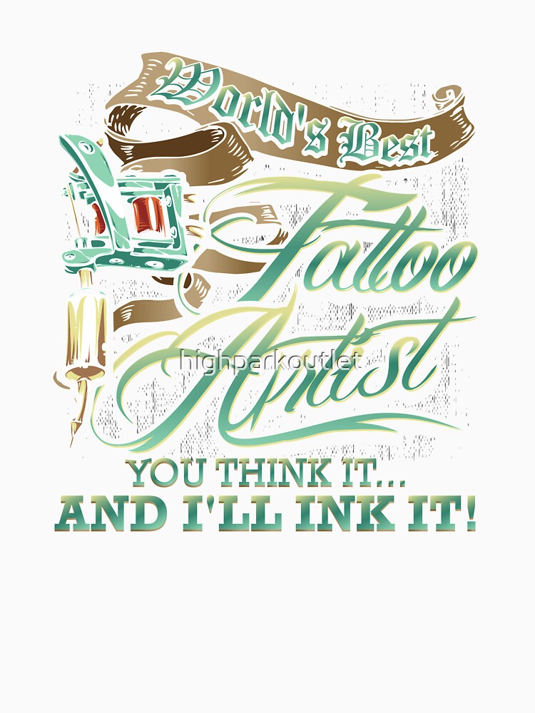 World's Best Tattoo Artist Think It And I'll Ink It by highparkoutlet