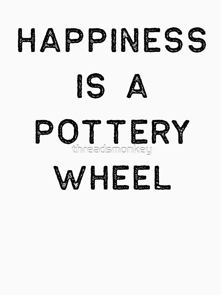 Pottery Design Happiness Is A Wheel Dark Clay Ceramics Artist Clay Funny Gift by threadsmonkey