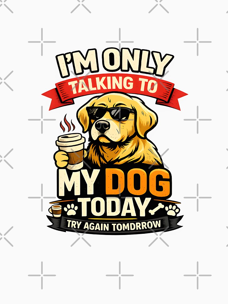 I’m Only Talking To My Dog Today Funny Dog Lover Quote Gift T-Shirt Design by Nixora
