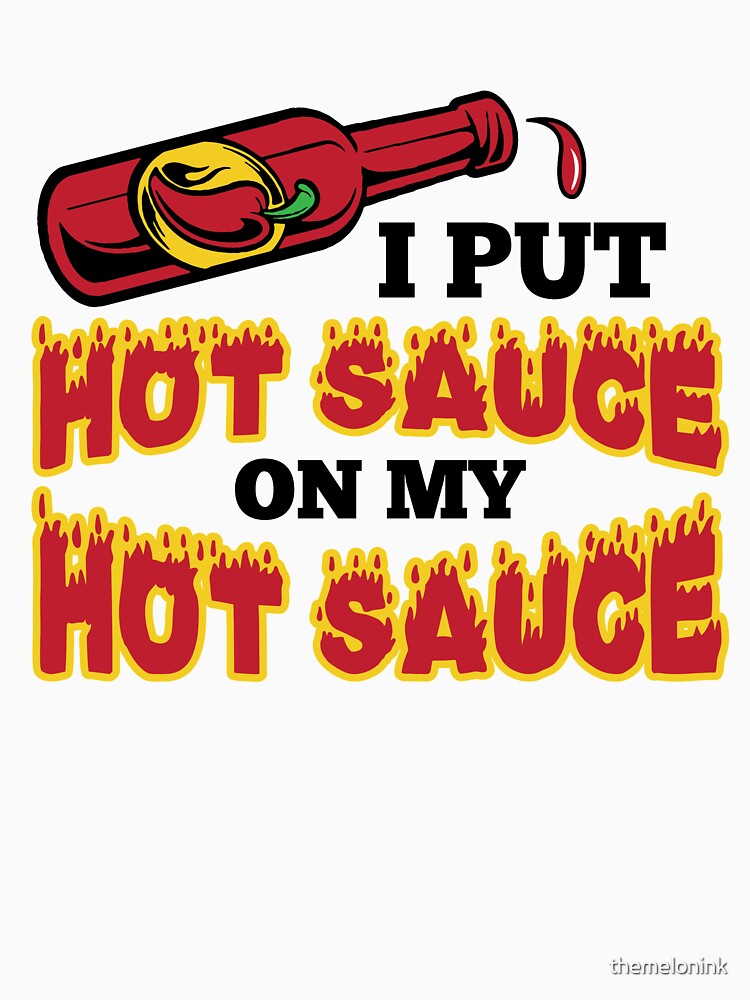 Hottest Hot Sauce - I Put Hot Sauce On My Hot Sauce by themelonink