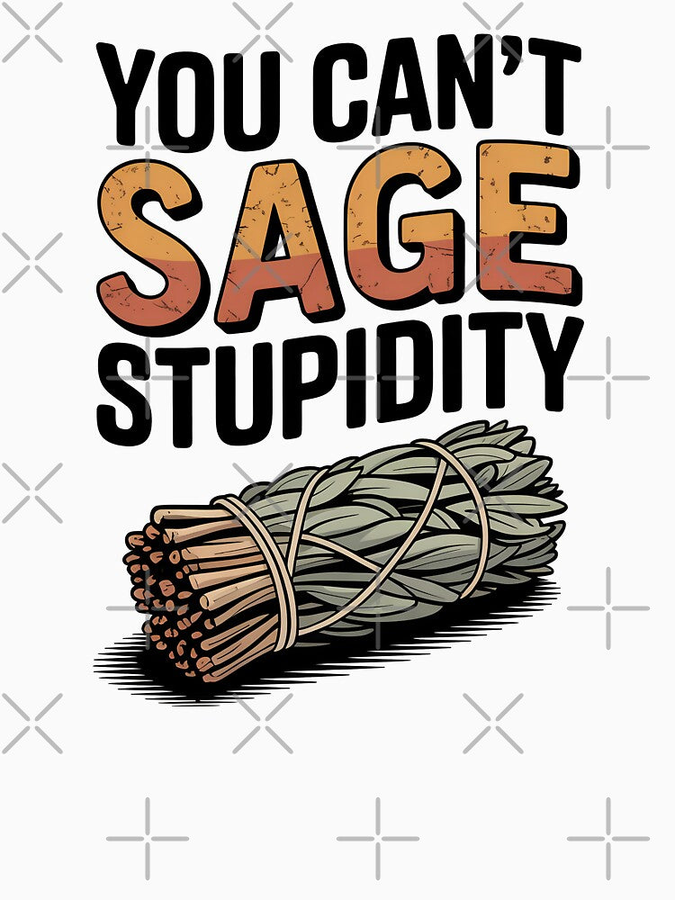 You Can't Sage Stupidity by CrypticHMystic
