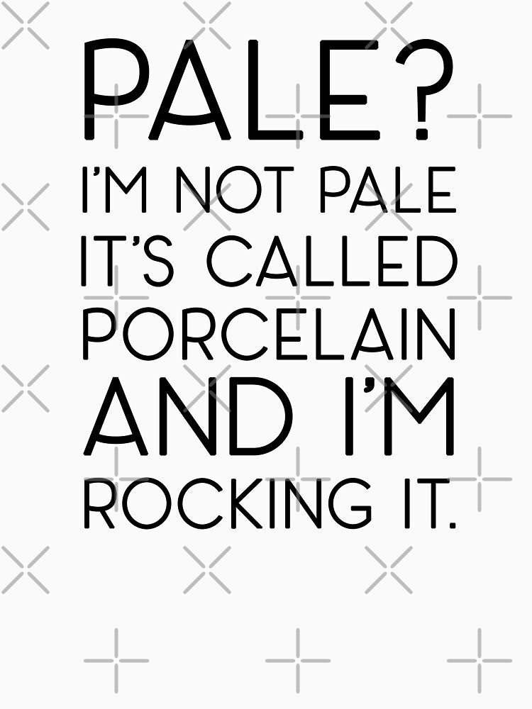 Pale? I'm Not Pale It's Called Porcelain And I'm Rocking It. by Mad Over Store