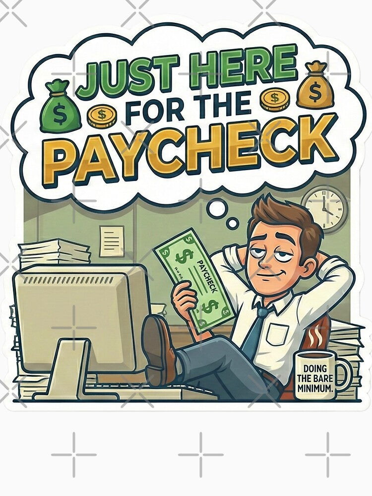 Just Here For The Paycheck - Doing The Bare Minimum Office Humor by Rengwear