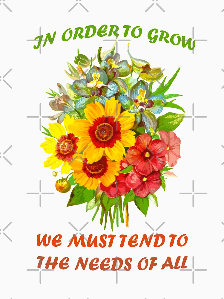 In Order To Grow We Must Tend To The Needs Of All by GraphicPOD ⭐⭐⭐⭐⭐ (4.9k)