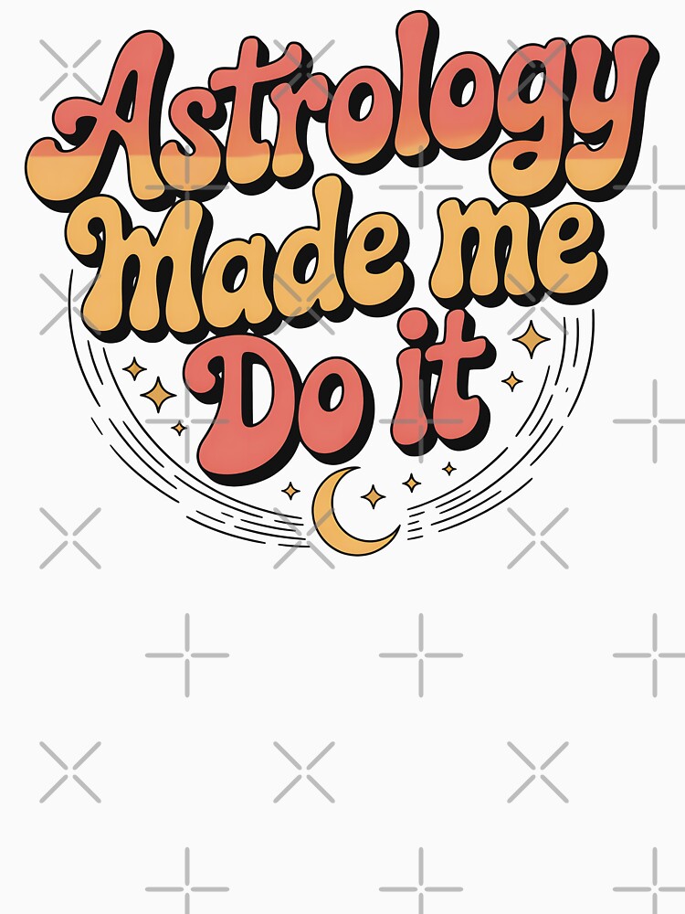 Astrology Made Me Do It by CrypticHMystic