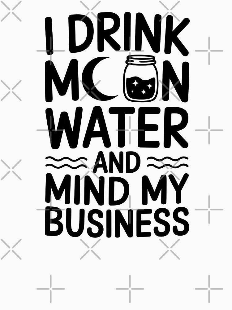 I Drink Moon Water And Mind My Business by CrypticHMystic