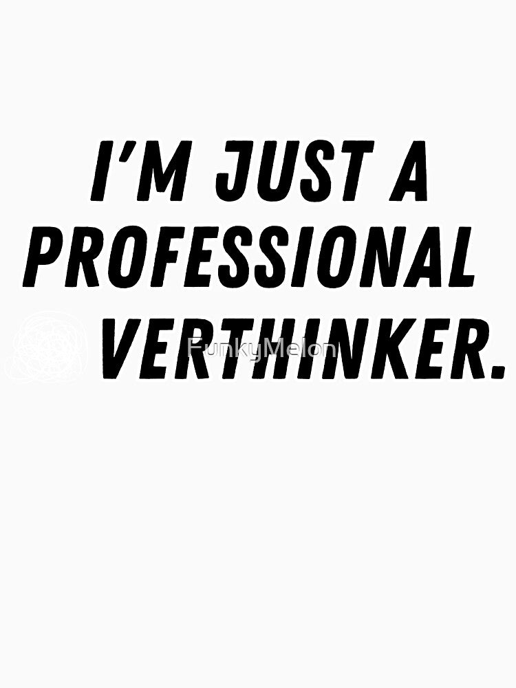 Im Just a Professional Overthinker by FunkyMelon