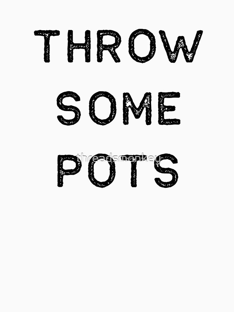 Pottery Design Thow Some Pots Dark Clay Ceramics Artist Clay Funny Gift by threadsmonkey