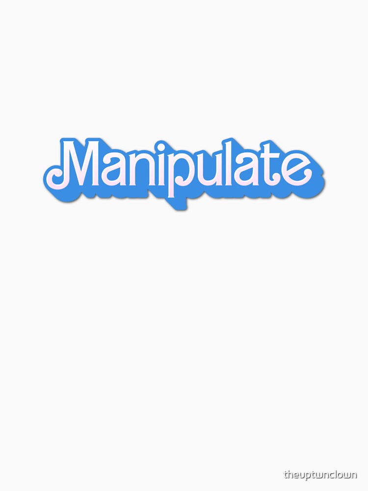 Manipulate by theuptwnclown