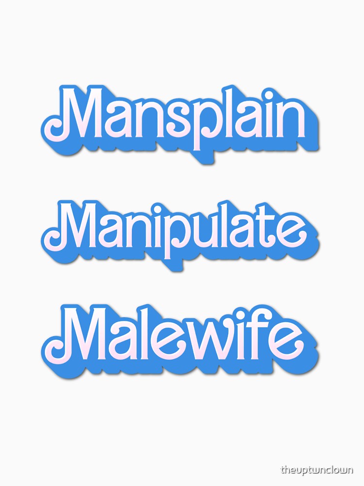 Mansplain Manipulate Malewife by theuptwnclown