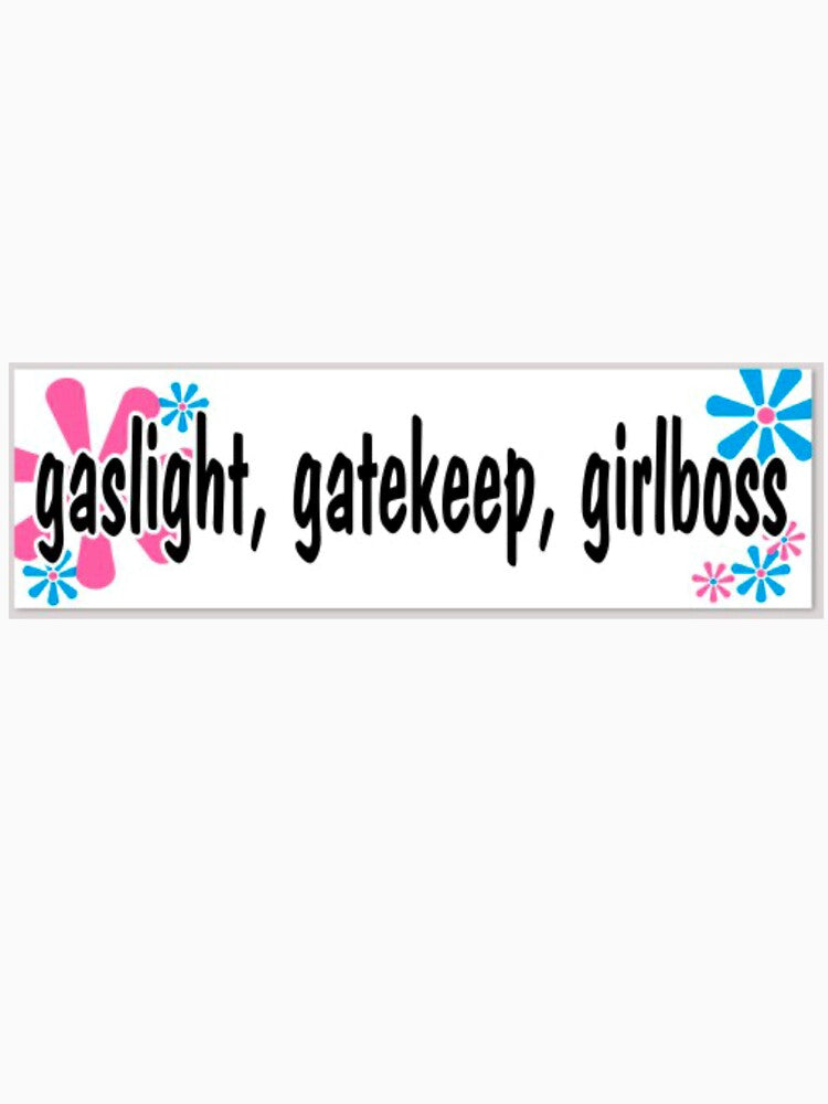 gaslight, gatekeep, girlboss by sophiesversion