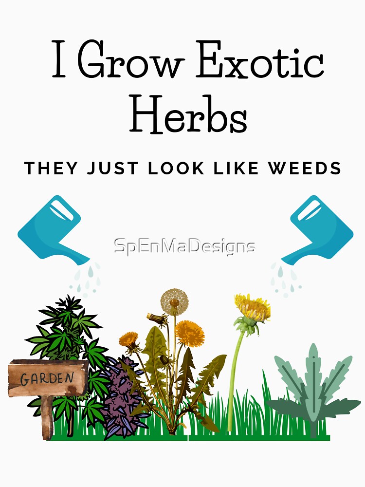 Funny Gardening Design I Grow Exotic Herbs They Just Look Like Weeds in BlackText by SpEnMaDesigns