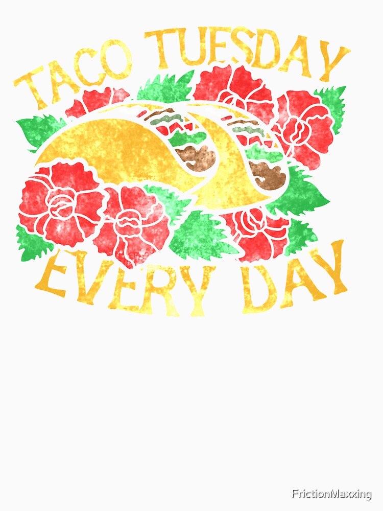 Taco tuesday every day by FrictionMaxxing