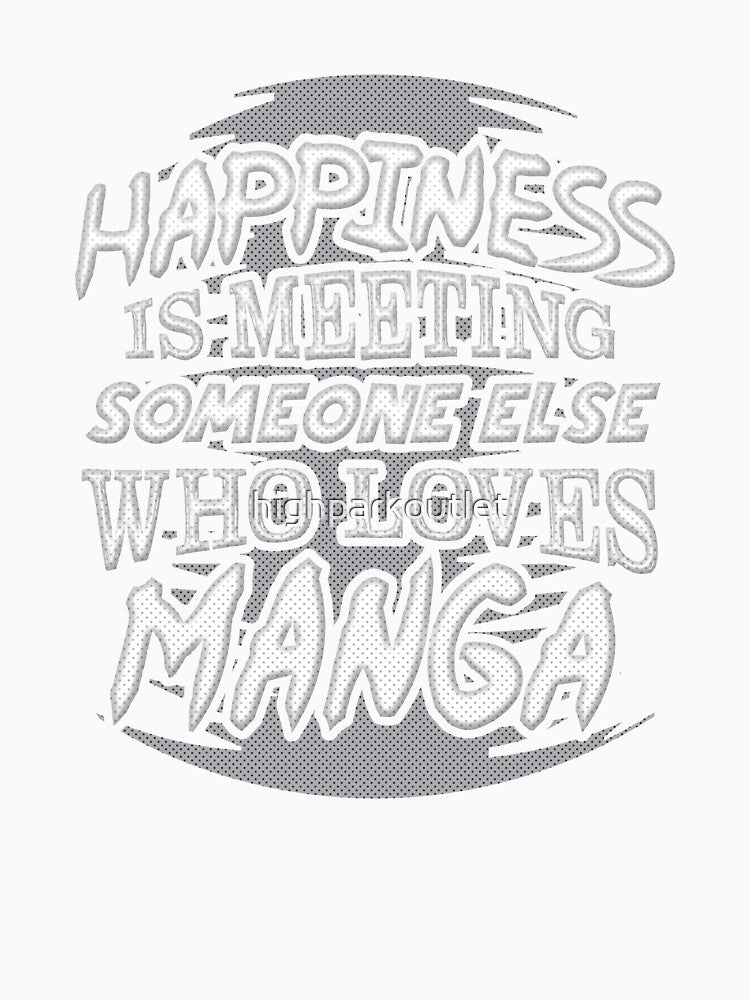 Manga Apparel | Happiness Is Meeting Someone Else Who Loves Manga by highparkoutlet