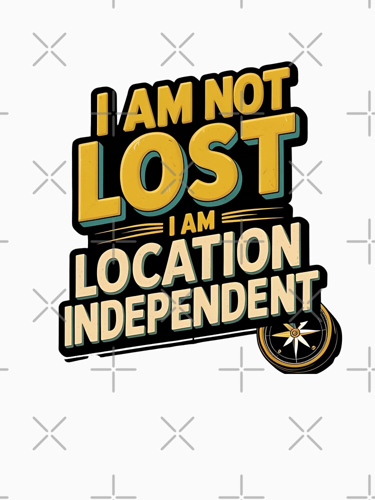 I am not lost I am location independent by VibeTheStore