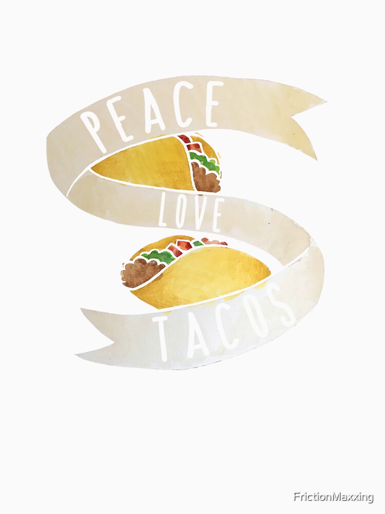 Peace Love Tacos by FrictionMaxxing