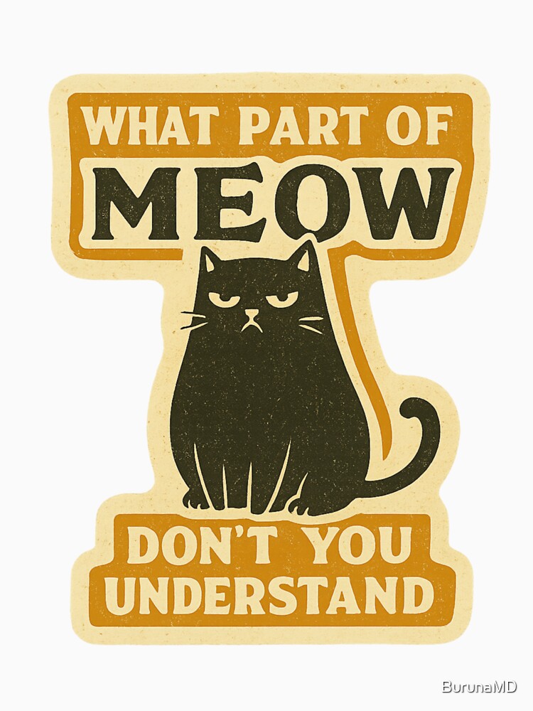 What Part Of Meow Don't You Understand by BurunaMD