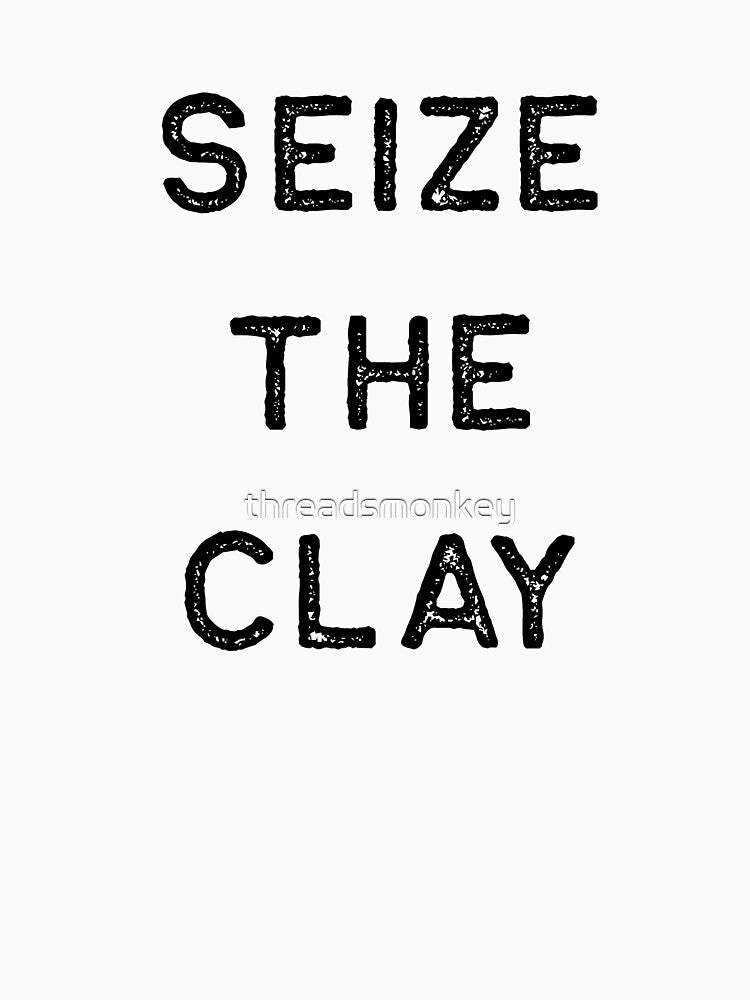 Pottery Design Seize The Clay Dark Clay Ceramics Artist Clay Funny Gift by threadsmonkey