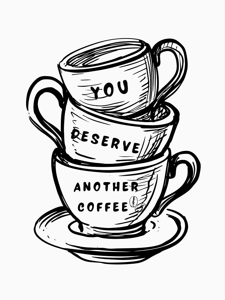You Deserve Another Coffee – Funny Coffee Quote by Tiatooty
