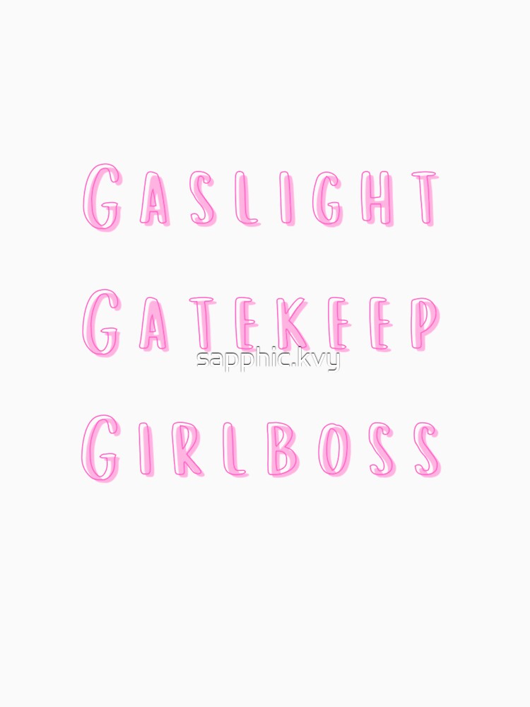 Gaslight, gatekeep, girlboss by sapphic.kvy