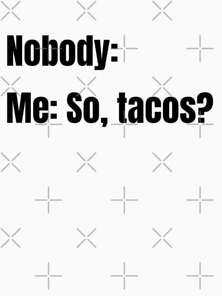Funny Tacos Nobody Meme for Taco Lovers Taco Tuesday by CuddleStore