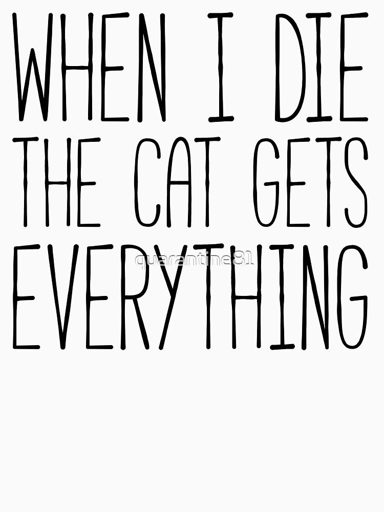 When I Die Cat Gets Everything Funny Cat Lover Quote by quarantine81