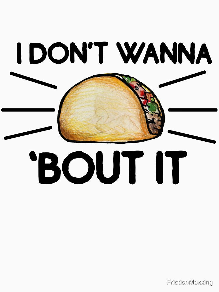 I don't wanna taco bout it by FrictionMaxxing