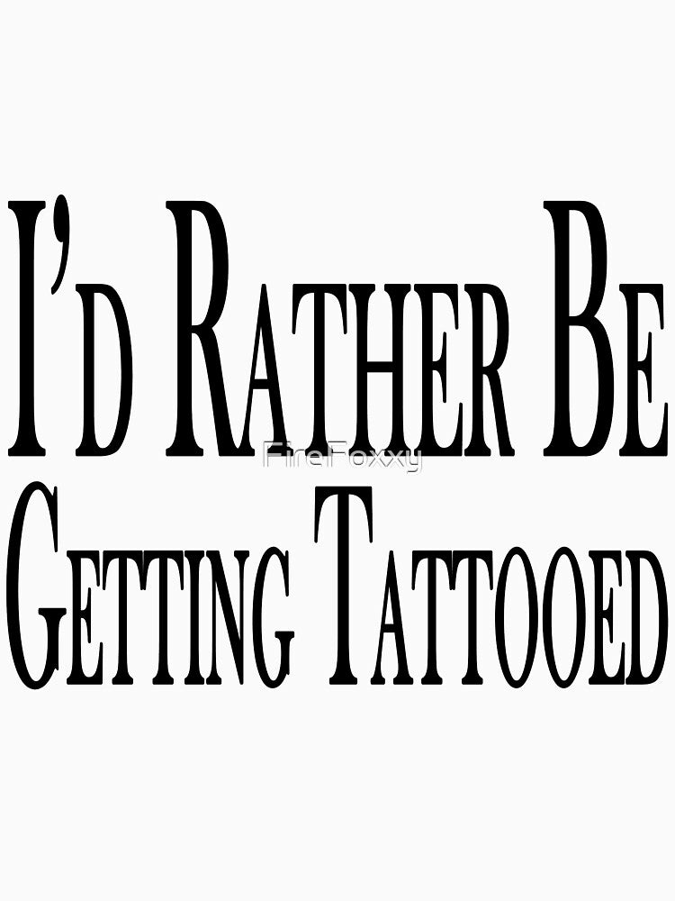 Rather Be Getting Tattooed by FireFoxxy