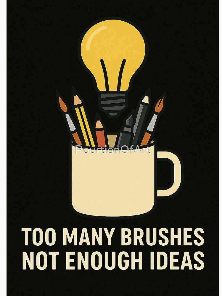 Too Many Brushes, Not Enough Ideas – Artist Life T-Shirt by PourtionOfArt
