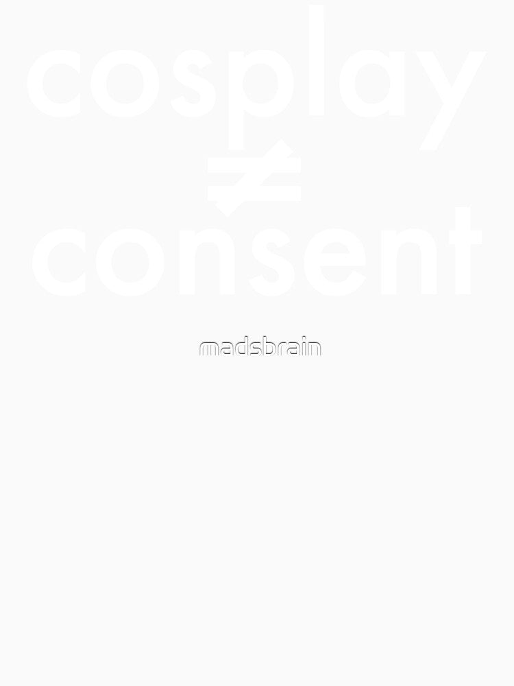 Cosplay Doesn't Equal Consent (White Text) by madsbrain