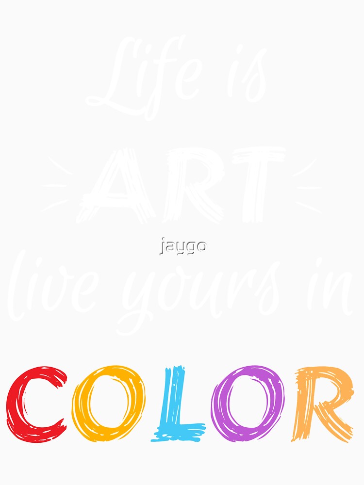 Life Is Art Live Yours In Color by jaygo