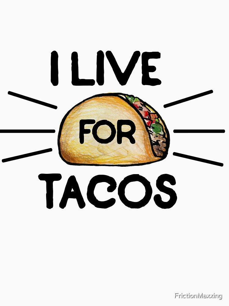 I live for tacos by FrictionMaxxing