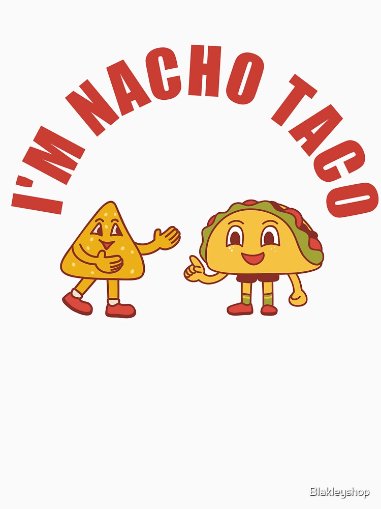 I'm Nacho Taco by Blakleyshop