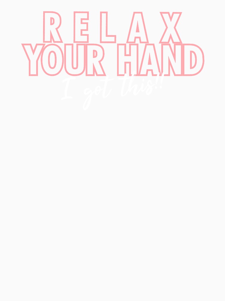 Relax your hand I got this!! by nailtshirts