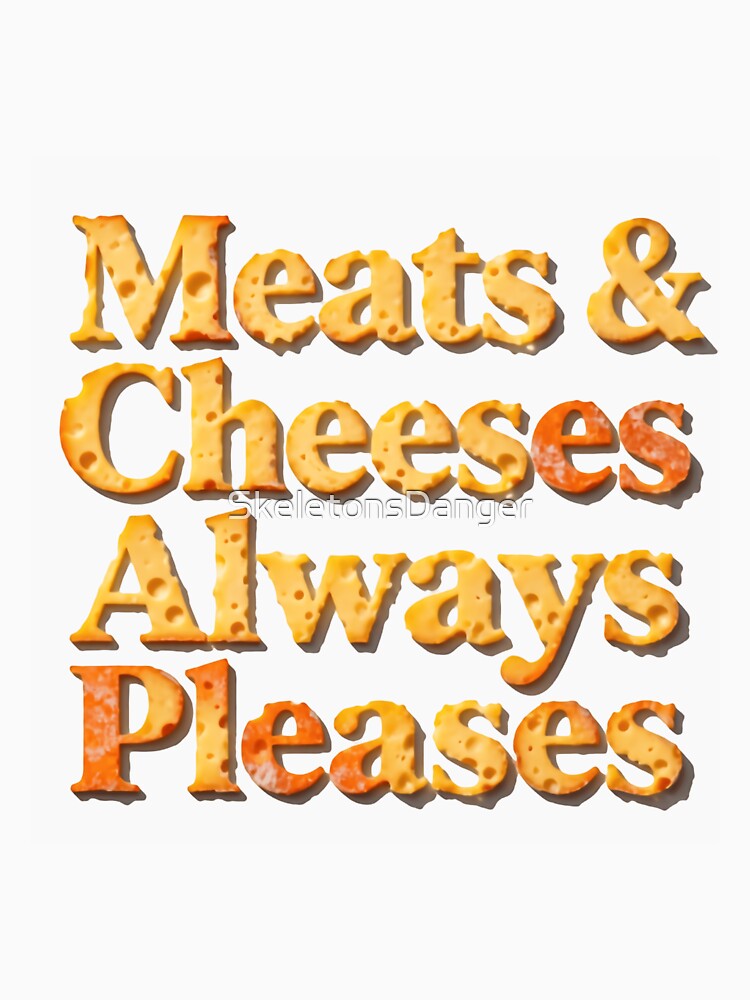 Meats And Cheeses Always Pleases Food Lover Quote by SkeletonsDanger